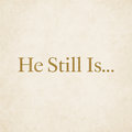 He Still Is...