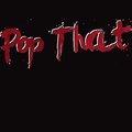Pop That